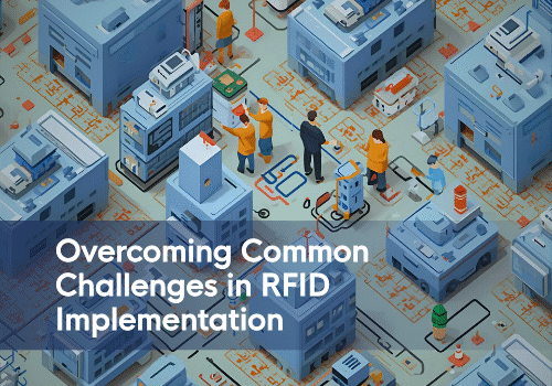 Overcoming Common Challenges in RFID Implementation